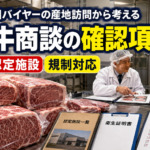 米国バイヤーの産地訪問ニュースから考える、和牛商談前の認定施設・規制対応チェック